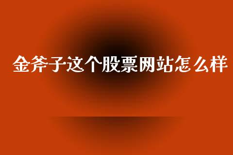 金斧子这个股票网站怎么样_https://cj007.lansai.wang_外汇交易_第1张