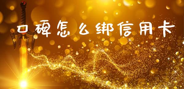 口碑怎么绑信用卡_https://cj007.lansai.wang_金融监管_第1张