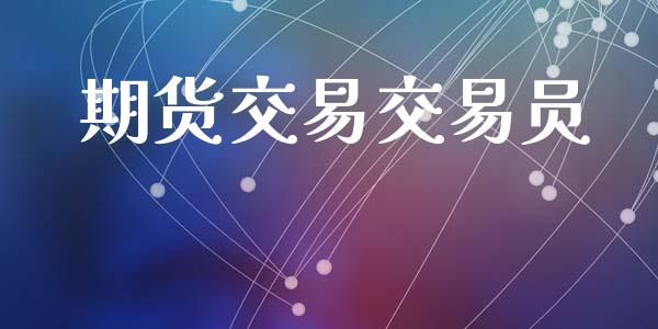 期货交易交易员_https://cj007.lansai.wang_期货开户_第1张