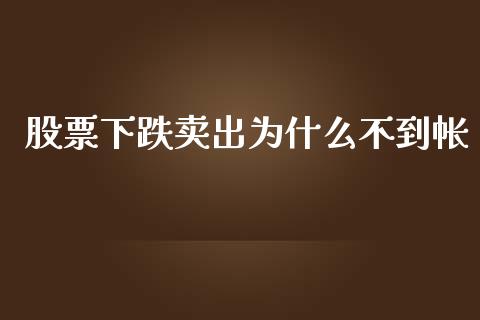 股票下跌卖出为什么不到帐_https://cj007.lansai.wang_财经新闻_第1张