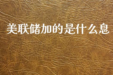 美联储加的是什么息_https://cj007.lansai.wang_全球市场_第1张