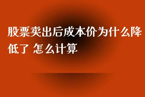 股票卖出后成本价为什么降低了 怎么计算_https://cj007.lansai.wang_外汇交易_第1张