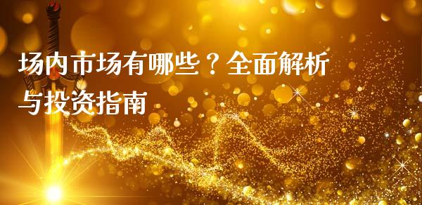 场内市场有哪些？全面解析与投资指南_https://cj007.lansai.wang_金融监管_第1张