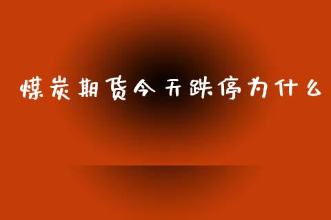 煤炭期货今天跌停为什么_https://cj007.lansai.wang_债券资讯_第1张