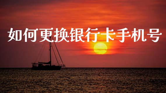 如何更换银行卡手机号_https://cj007.lansai.wang_金融监管_第1张