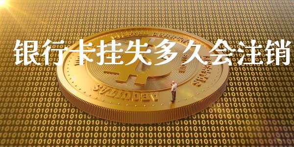 银行卡挂失多久会注销_https://cj007.lansai.wang_财经新闻_第1张