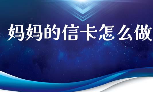 妈妈的信卡怎么做_https://cj007.lansai.wang_债券资讯_第1张