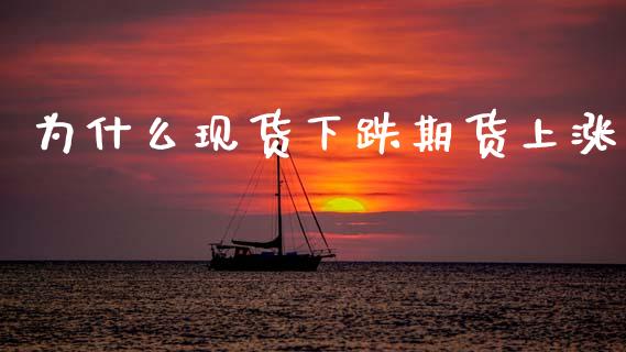 为什么现货下跌期货上涨_https://cj007.lansai.wang_外汇交易_第1张