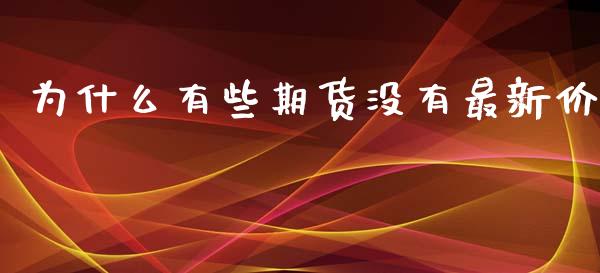 为什么有些期货没有最新价_https://cj007.lansai.wang_金融监管_第1张