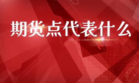期货点代表什么_https://cj007.lansai.wang_金融监管_第1张