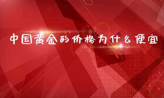 中国黄金的价格为什么便宜_https://cj007.lansai.wang_全球市场_第1张