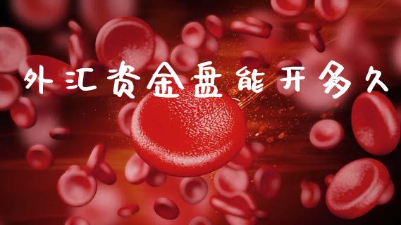 外汇资金盘能开多久_https://cj007.lansai.wang_全球市场_第1张