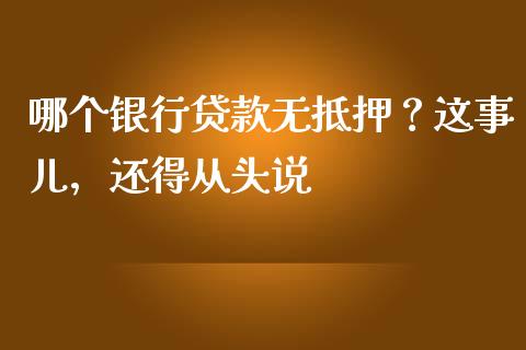 哪个银行贷款无抵押？这事儿，还得从头说_https://cj007.lansai.wang_期货开户_第1张