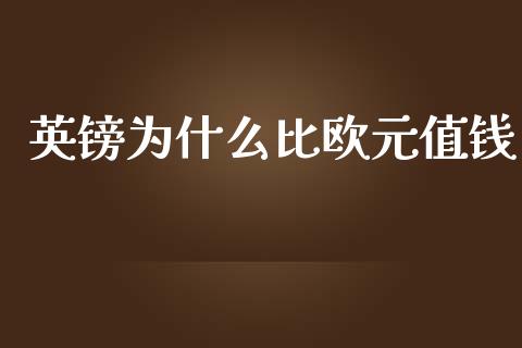 英镑为什么比欧元值钱_https://cj007.lansai.wang_期货开户_第1张