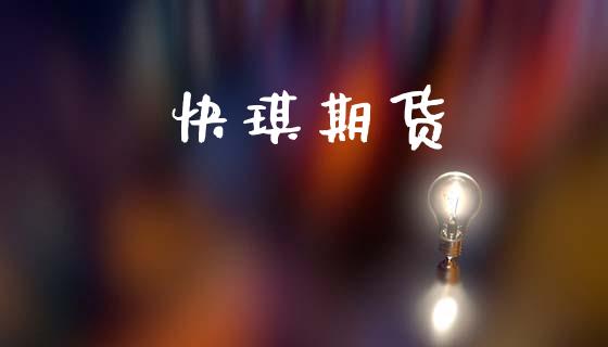 快琪期货_https://cj007.lansai.wang_财经新闻_第1张