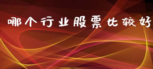 哪个行业股票比较好_https://cj007.lansai.wang_金融监管_第1张