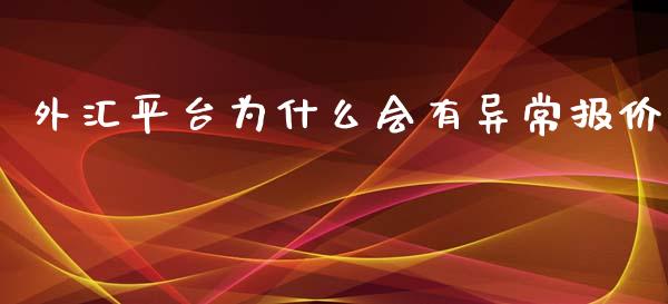 外汇平台为什么会有异常报价_https://cj007.lansai.wang_外汇交易_第1张