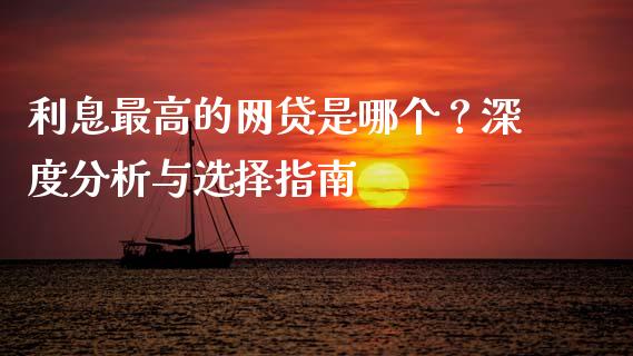 利息最高的网贷是哪个？深度分析与选择指南_https://cj007.lansai.wang_期货开户_第1张