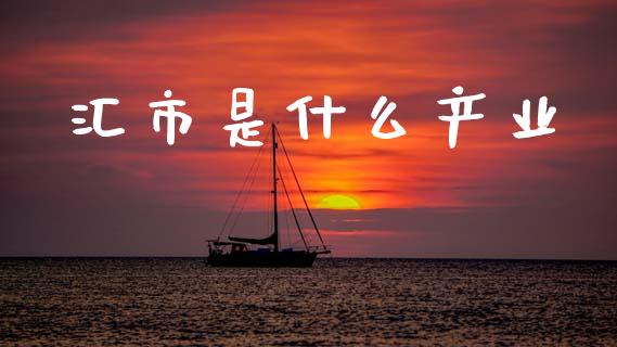 汇市是什么产业_https://cj007.lansai.wang_外汇交易_第1张