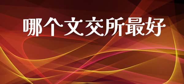 哪个文交所最好_https://cj007.lansai.wang_全球市场_第1张