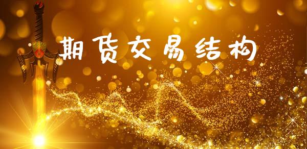 期货交易结构_https://cj007.lansai.wang_全球市场_第1张