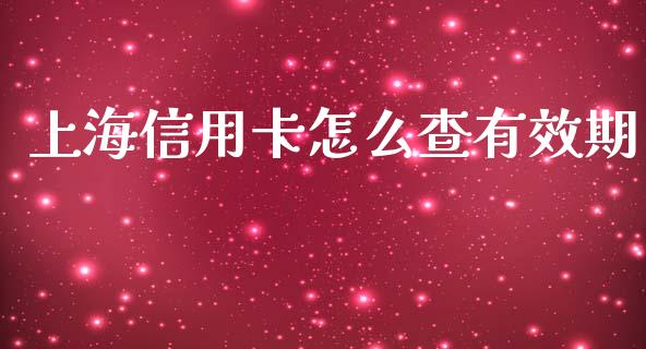 上海信用卡怎么查有效期_https://cj007.lansai.wang_期货开户_第1张