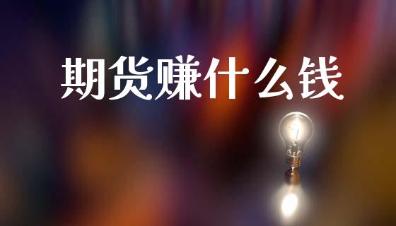 期货赚什么钱_https://cj007.lansai.wang_金融监管_第1张