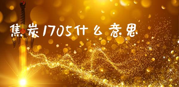 焦炭1705什么意思_https://cj007.lansai.wang_财经新闻_第1张
