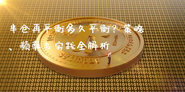 半仓再平衡多久平衡？策略、频率与实践全解析_https://cj007.lansai.wang_财经新闻_第1张
