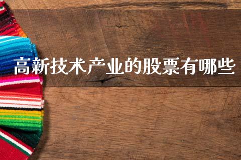 高新技术产业的股票有哪些_https://cj007.lansai.wang_债券资讯_第1张