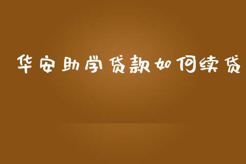 华安助学贷款如何续贷_https://cj007.lansai.wang_金融监管_第1张