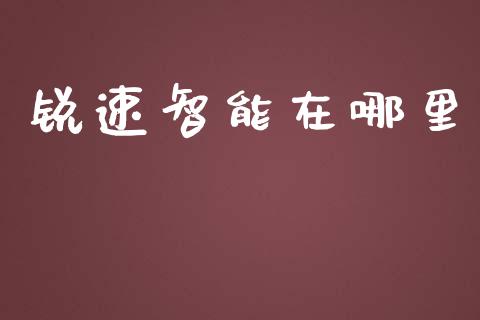 锐速智能在哪里_https://cj007.lansai.wang_外汇交易_第1张