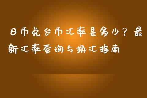 日币兑台币汇率是多少？最新汇率查询与换汇指南_https://cj007.lansai.wang_财经新闻_第1张