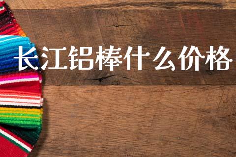 长江铝棒什么价格_https://cj007.lansai.wang_外汇交易_第1张