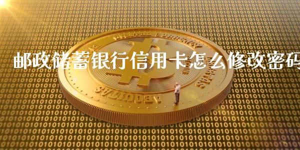 邮政储蓄银行信用卡怎么修改密码_https://cj007.lansai.wang_期货开户_第1张