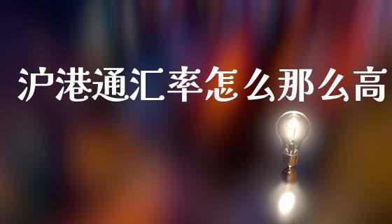 沪港通汇率怎么那么高_https://cj007.lansai.wang_外汇交易_第1张