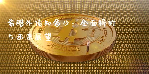希腊外债知多少：全面解析与未来展望_https://cj007.lansai.wang_财经新闻_第1张