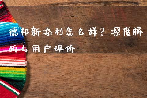 德邦新添利怎么样？深度解析与用户评价_https://cj007.lansai.wang_金融监管_第1张