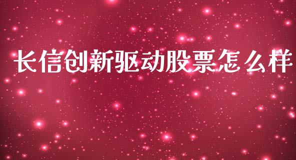 长信创新驱动股票怎么样_https://cj007.lansai.wang_财经新闻_第1张