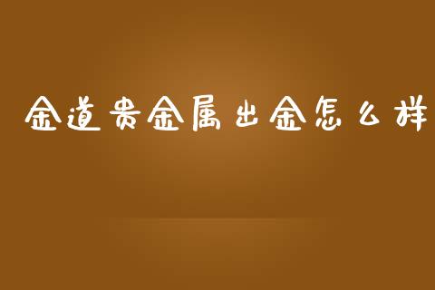 金道贵金属出金怎么样_https://cj007.lansai.wang_债券资讯_第1张