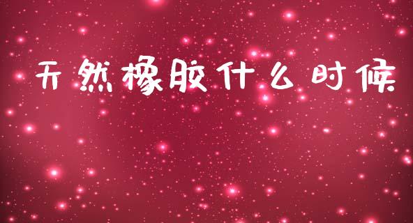 天然橡胶什么时候_https://cj007.lansai.wang_债券资讯_第1张